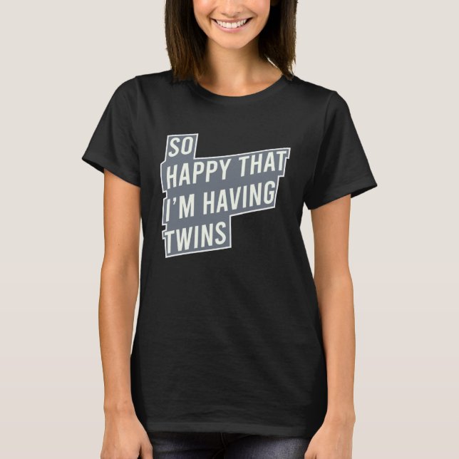 So Happy That I m Having Twins Pregnancy T-Shirt (Front)