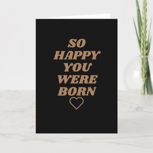 So happy you were born Birthday Card