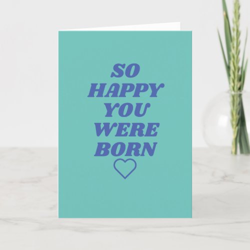 So happy you were born Birthday Card