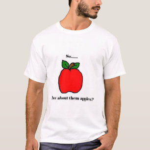 So...How about them apples? T-Shirt