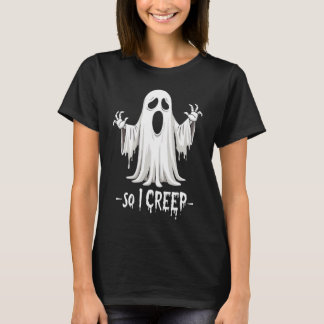 So I Creep Halloween Boo Ghost Funny Creep Yeaaa T-Shirt