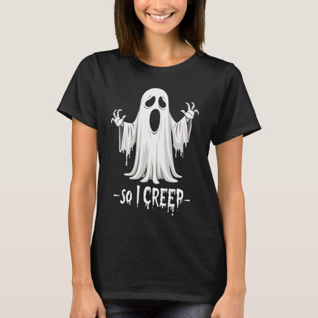 So I Creep Halloween Boo Ghost Funny Creep Yeaaa   T-Shirt (Front)