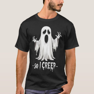 So I Creep Halloween Boo Ghost Funny Creep Yeaaa   T-Shirt