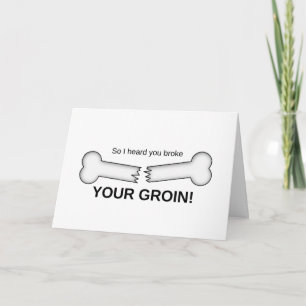 So I heard you broke your groin! Get well soon ... Card