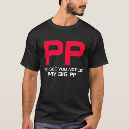 So I see you noticed my big PP T_Shirt