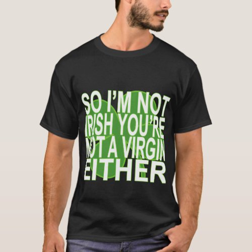 SO IM NOT IRISH AND YOURE NOT VIRGIN EITHERpng T_Shirt