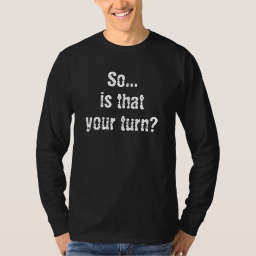So Is That Your Turn Game Master T_Shirt