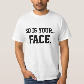 So Is Your Face T-Shirt