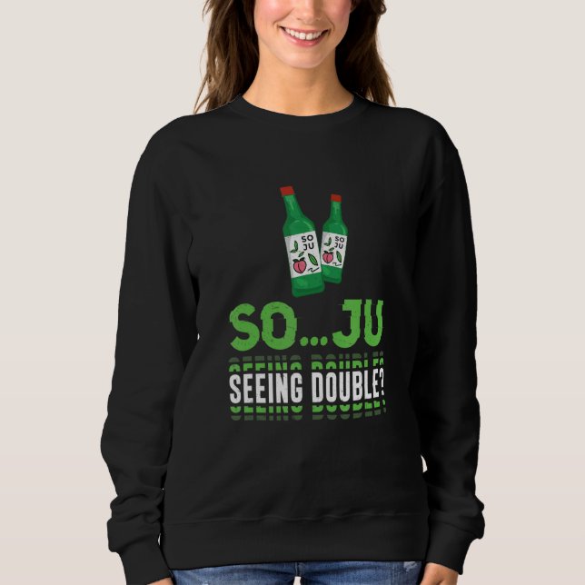 So  Ju Seeing Double  Soju Korean Liquor Drink Sweatshirt (Front)