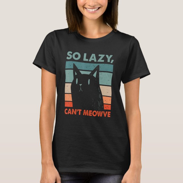 So Lazy Can't Meowve Cat Lover Funny Kitten Humor  T-Shirt (Front)