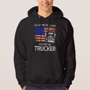 So Let Me Be Clear I'm A Proud Trucker Machinist Hoodie