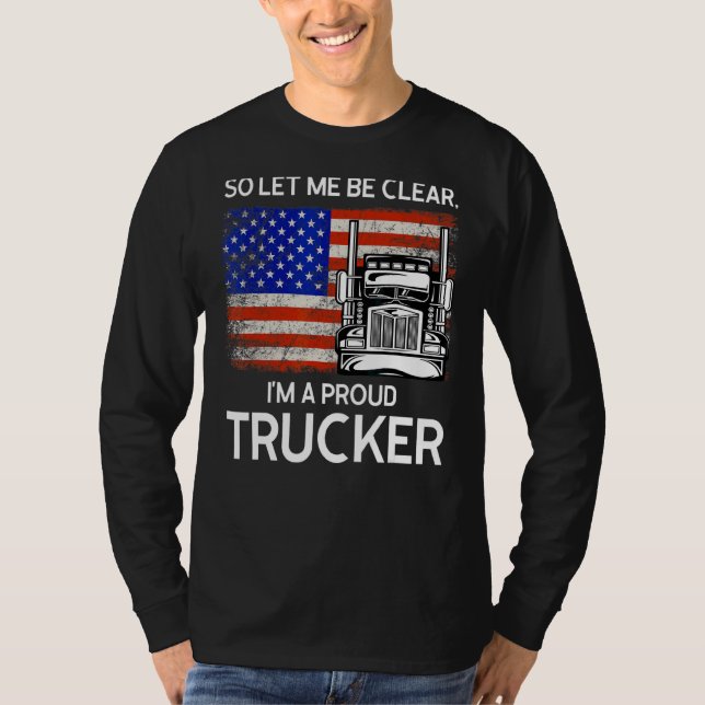 So Let Me Be Clear I'm A Proud Trucker Machinist T-Shirt (Front)