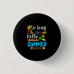 So Long 6th Grade Hello Summer Last Day Of School. Button