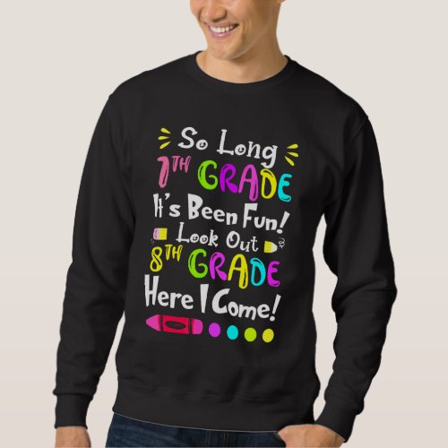 So Long 7th Grade It's Been Fun Look Out 8th Grade Sweatshirt