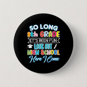So Long 8th Grade Hello High School Graduation Fun Button