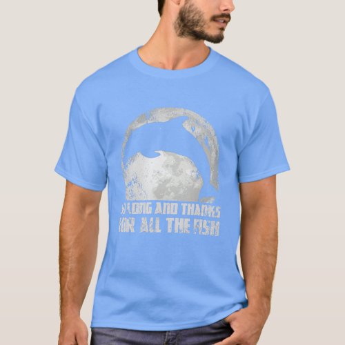 So Long And hanks For All he Fish Dolphin Moon Fis T_Shirt