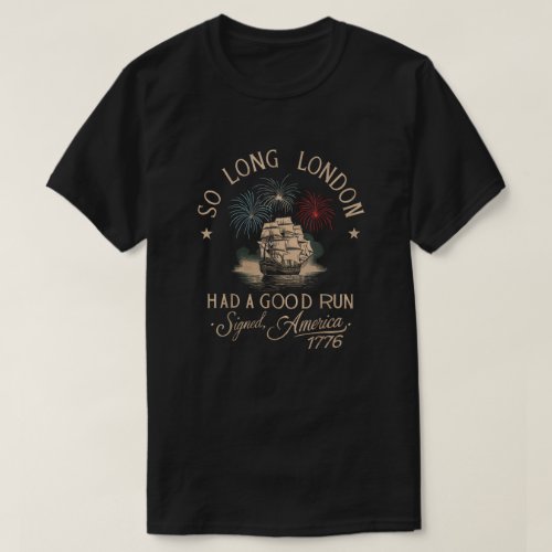 So Long London Had A Good Run Funny 4th of July T_Shirt