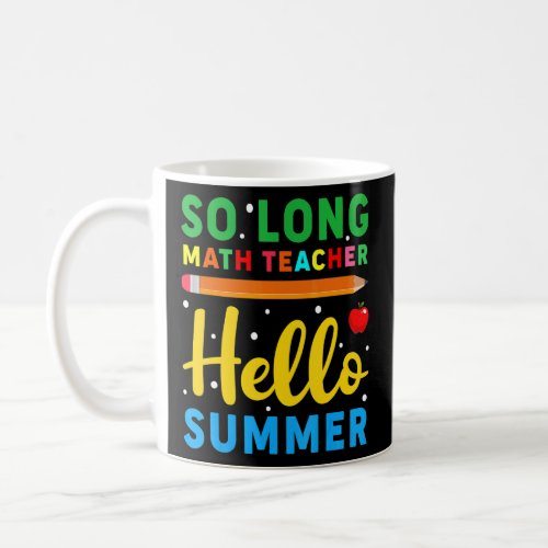 So Long Math Teacher Hello Summer School Teacher  Coffee Mug
