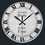 So Many Books Clock<br><div class="desc">Clock with quote, "So many books... ... ... .So little time". Light gray and white design background. Also see quote on a watch in my store. Thank you for looking.</div>