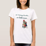 So Many Books, So Little Time Avid Reader T-shirt at Zazzle
