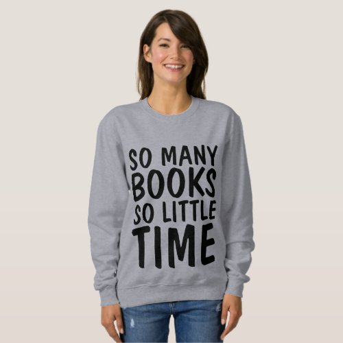 SO MANY BOOKS SO LITTLE TIME T_shirts Book lover Sweatshirt
