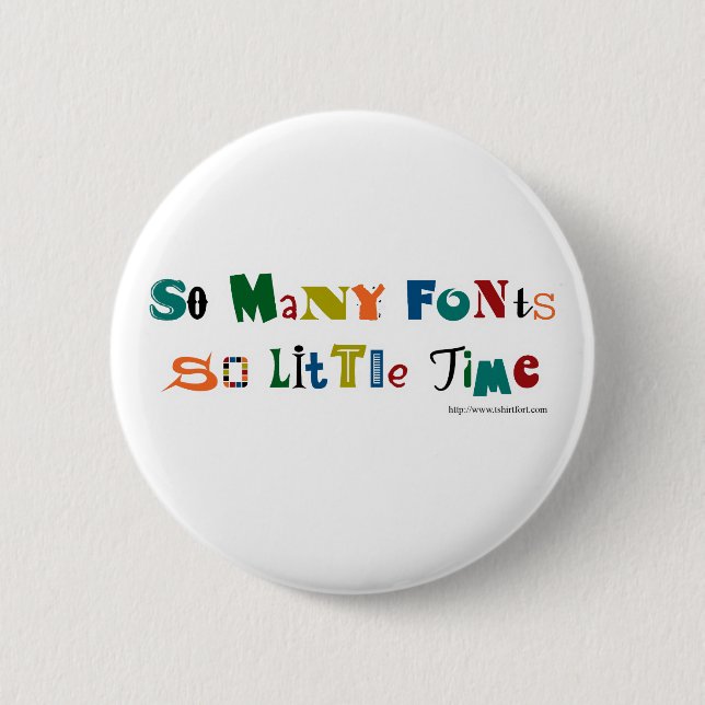 So many Fonts Funny Saying Pinback Button (Front)