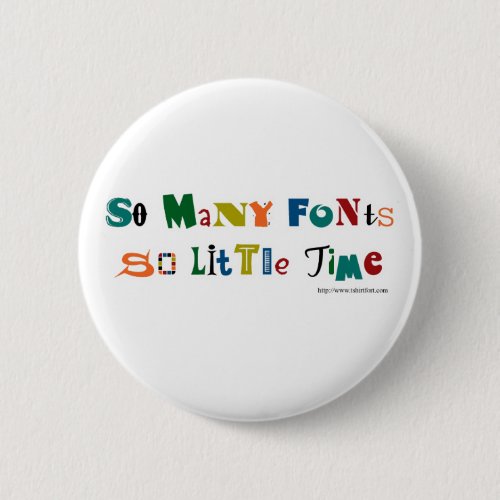 So many Fonts Funny Saying Pinback Button