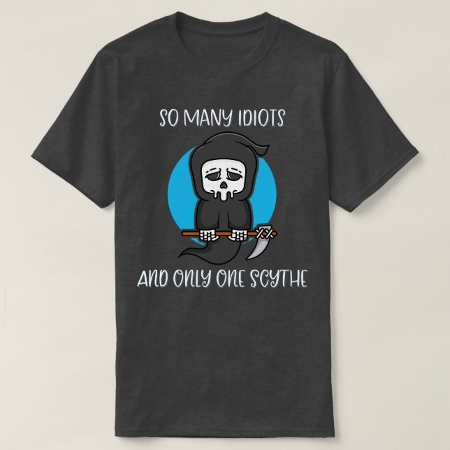 So Many Idiots Only One Scythe Reaper Dark Humor T-Shirt (Design Front)