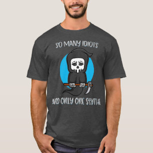 So Many Idiots Only One Scythe Reaper Dark Humor T-Shirt