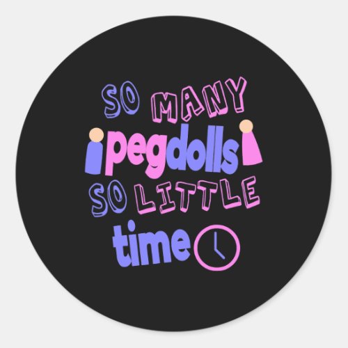 So Many Peg Dolls So Little Time Classic Round Sticker