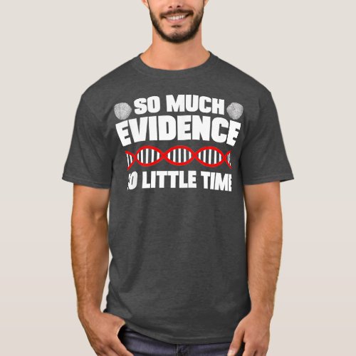 So Much Evidence So Little Time Crime Lab Forensic T_Shirt