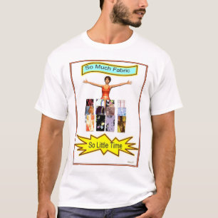 So Much Fabric- So Lilttle Time - B T-Shirt