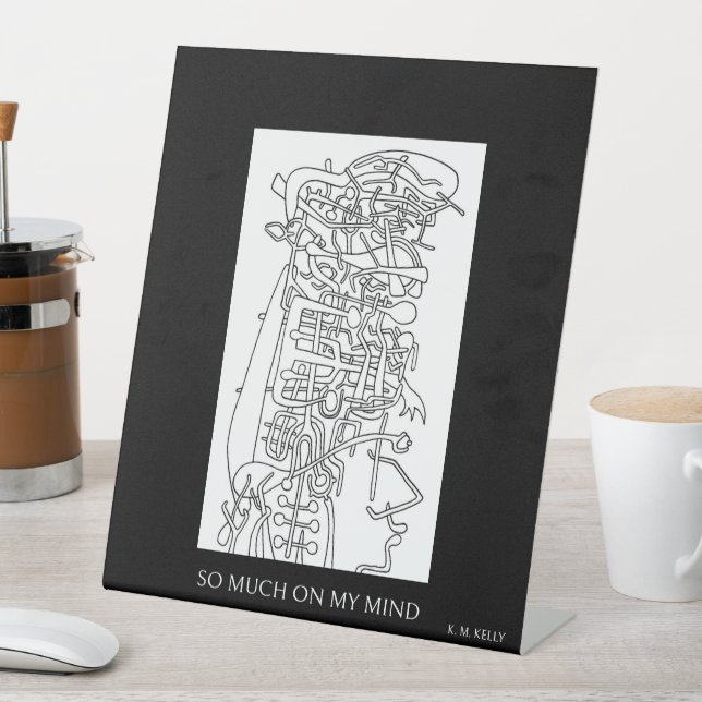 SO MUCH ON MY MIND ! - By K. M. Kelly - Desk Art  Pedestal Sign (In SItu)