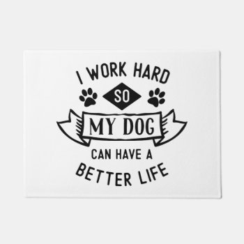So My Dog Can Have A Better Life Doormat by KaleenaRae at Zazzle