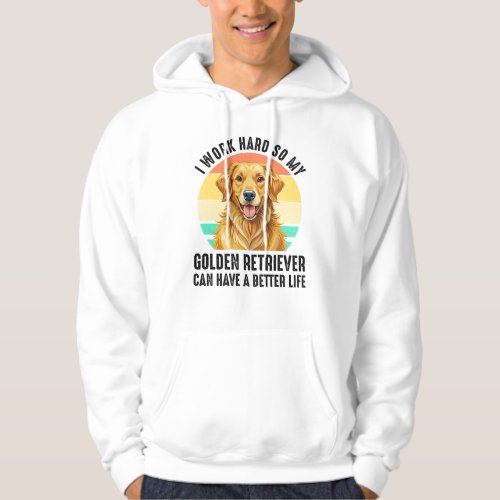 So My Golden Retriever Can Have A Better Life Hoodie