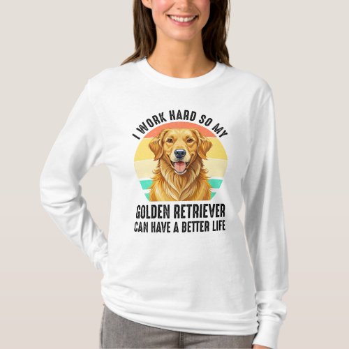 So My Golden Retriever Can Have A Better Life T-Shirt