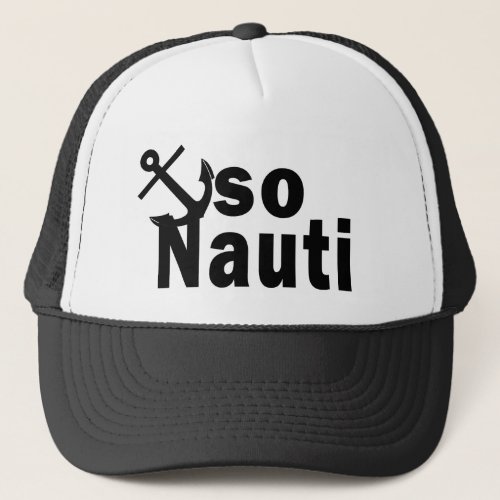 So Nauti _ Funny Boating Trucker Hat