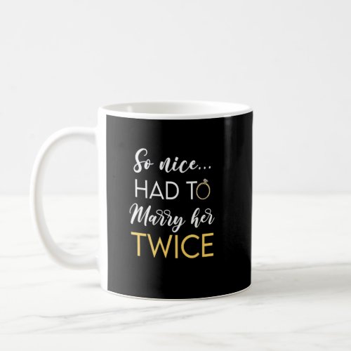 So Nice Had To Marry Her Twice Wedding Vow Renewal Coffee Mug