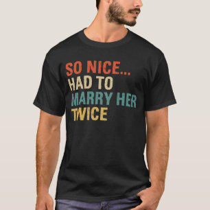 So Nice Had To Marry Her Twice Wedding Vow Renewal T-Shirt