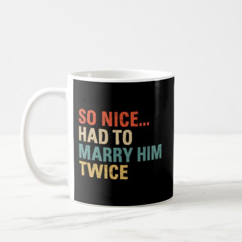 So Nice Had To Marry Him Twice Wedding Vow Renewal Coffee Mug