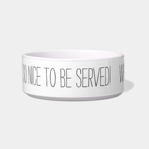 So Nice To Be Served DIY Funny Message Bowl