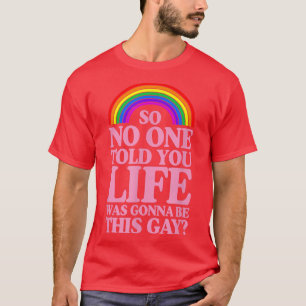 So No One Told You Life Was Gonna Be This Gay Prid T-Shirt