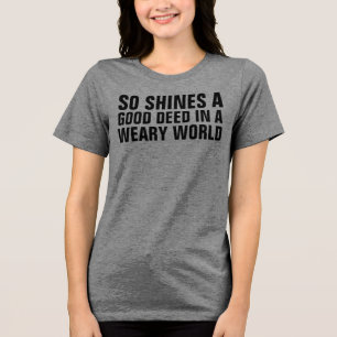 SO SHINES A GOOD DEED IN A WEARY WORLD T-SHIRT Tri-Blend SHIRT