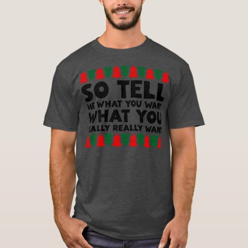 So tell me what you want T_Shirt