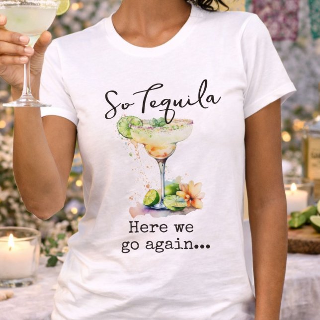 So Tequila Here We Go Again T-Shirt (Creator Uploaded)