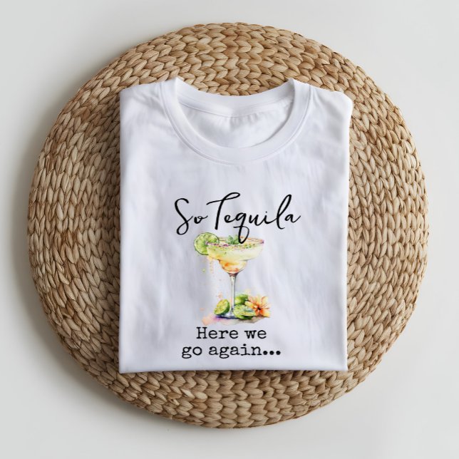 So Tequila Here We Go Again T-Shirt (Creator Uploaded)