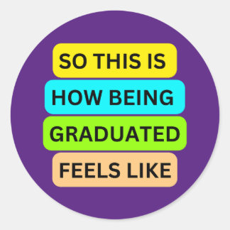 SO_THIS_IS_HOW_BEING_GRADUATED_FEELS_LIKE Purple  Classic Round Sticker