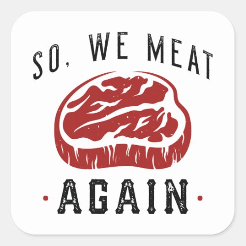 So We Meat Again Square Sticker