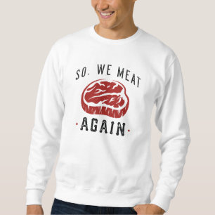 So We Meat Again Sweatshirt