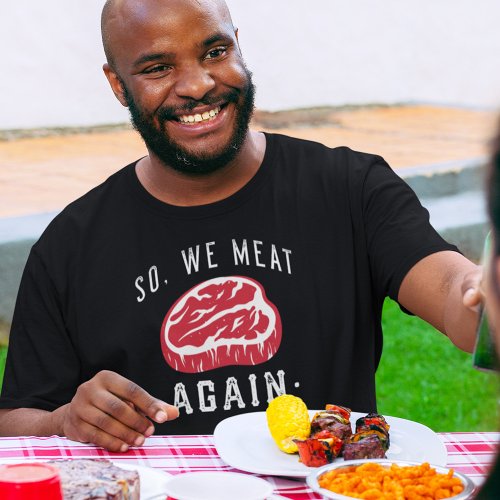 So We Meat Again T_Shirt